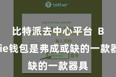 比特派去中心平台  Bitpie钱包是弗成或缺的一款器具