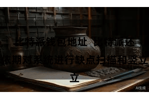 比特派钱包地址  比特派还依期对系统进行缺点扫描和竖立