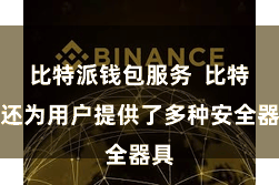 比特派钱包服务  比特派还为用户提供了多种安全器具