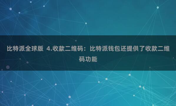 比特派全球版  4.收款二维码：比特派钱包还提供了收款二维码功能