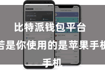 比特派钱包平台  若是你使用的是苹果手机