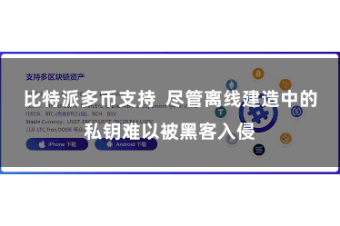 比特派多币支持  尽管离线建造中的私钥难以被黑客入侵