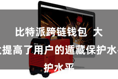 比特派跨链钱包  大大提高了用户的遁藏保护水平