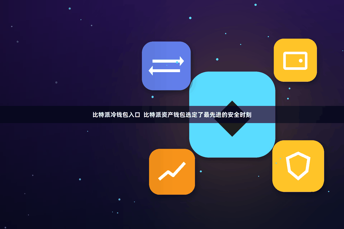 比特派冷钱包入口  比特派资产钱包选定了最先进的安全时刻