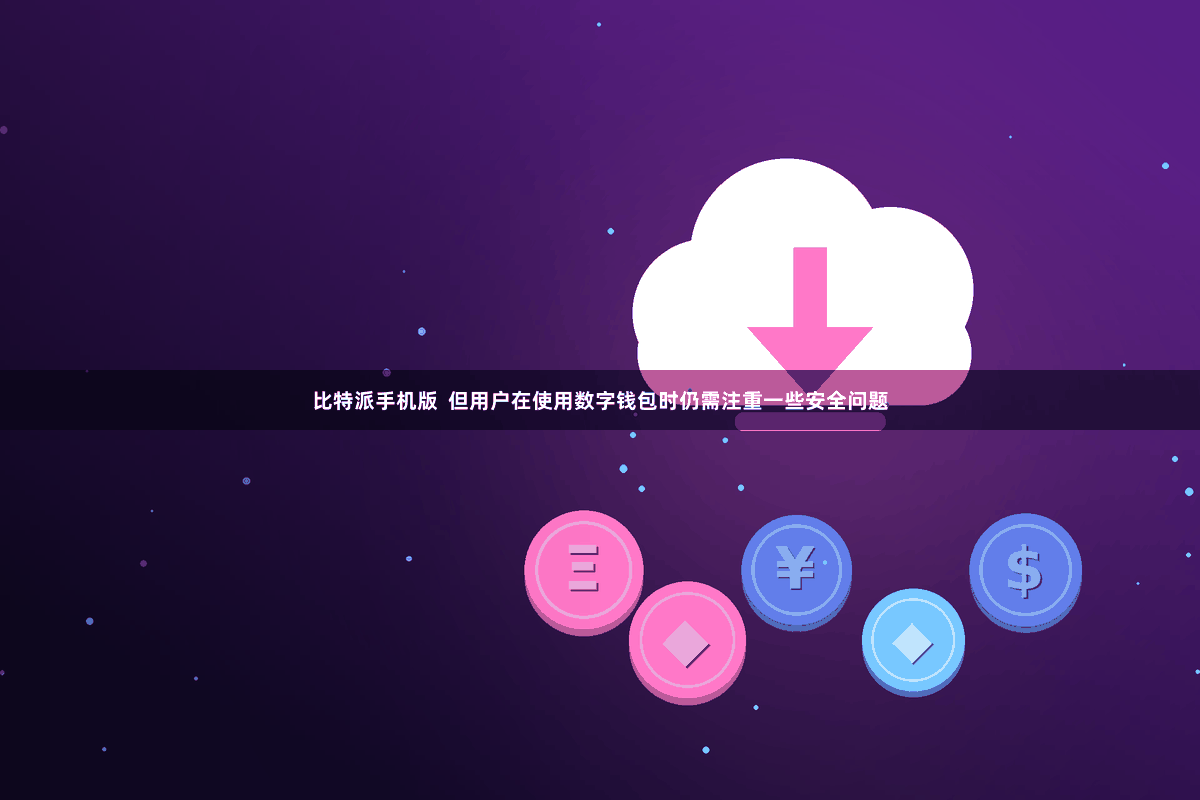 比特派手机版  但用户在使用数字钱包时仍需注重一些安全问题